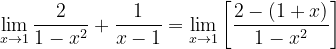 \dpi{120} \lim_{x\rightarrow 1}\frac{2}{1-x^{2}}+\frac{1}{x-1}=\lim_{x\rightarrow 1}\left [ \frac{2-(1+x)}{1-x^{2}} \right ]